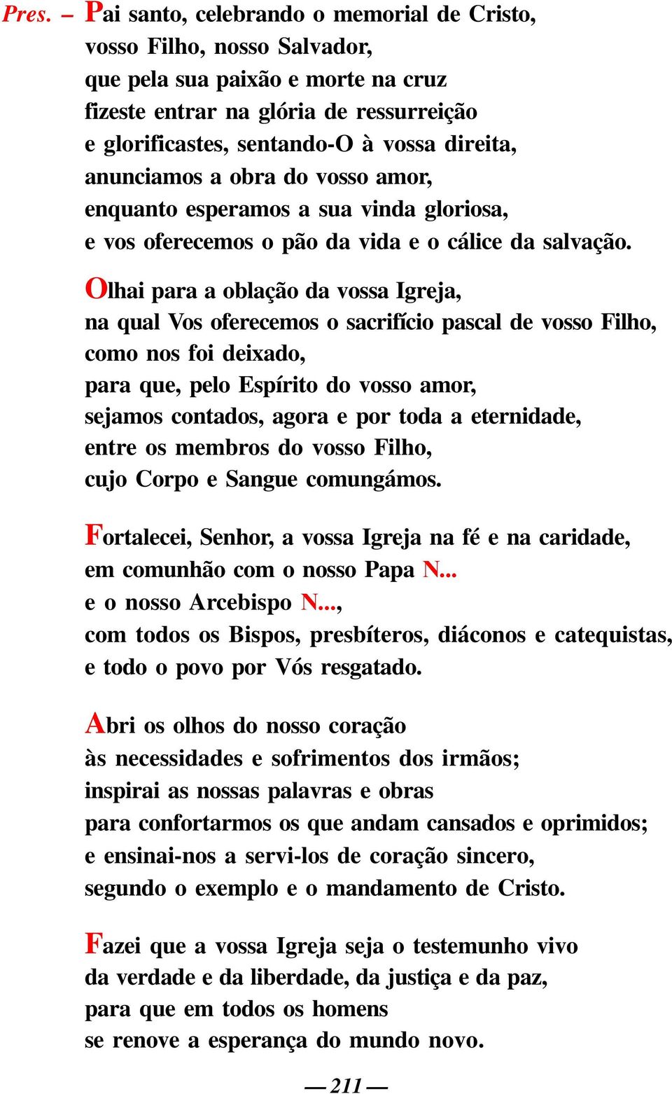 Olhai para a oblação da vossa Igreja, na qual Vos oferecemos o sacrifício pascal de vosso Filho, como nos foi deixado, para que, pelo Espírito do vosso amor, sejamos contados, agora e por toda a