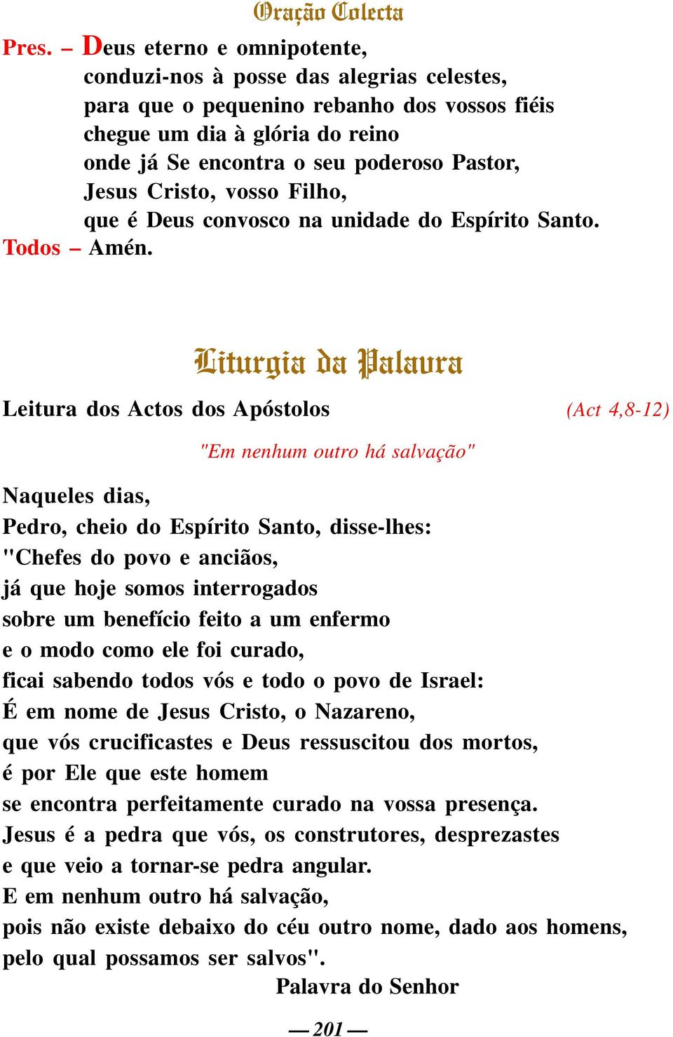 Cristo, vosso Filho, que é Deus convosco na unidade do Espírito Santo. Todos Amén.