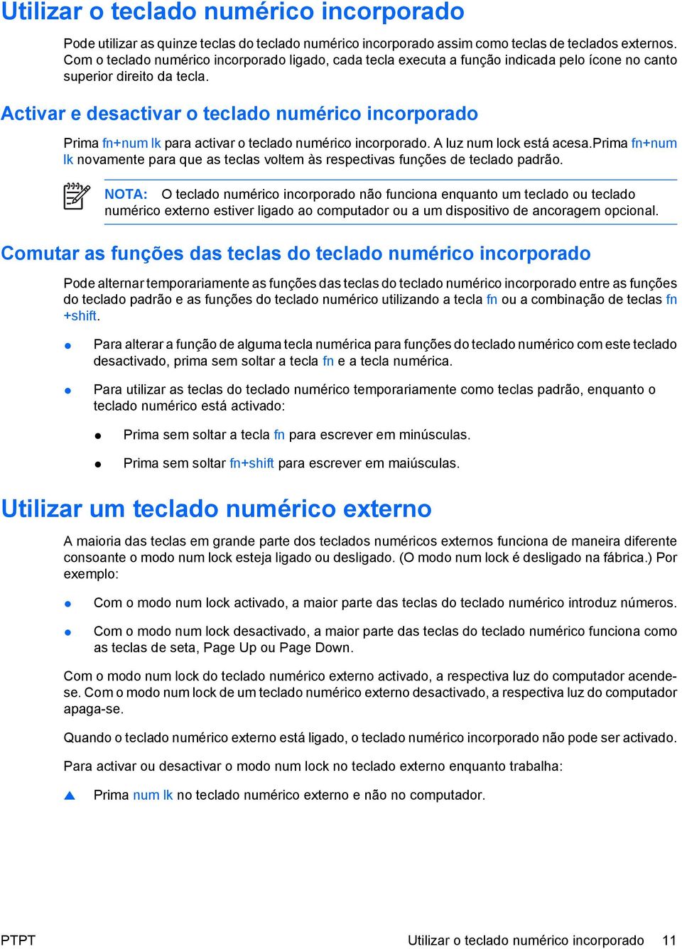 Activar e desactivar o teclado numérico incorporado Prima fn+num lk para activar o teclado numérico incorporado. A luz num lock está acesa.