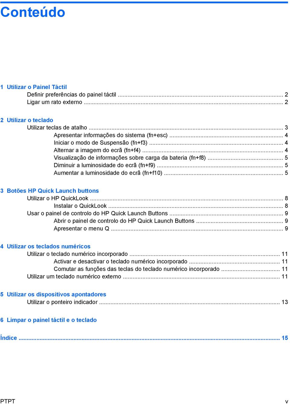 .. 5 Aumentar a luminosidade do ecrã (fn+f10)... 5 3 Botões HP Quick Launch buttons Utilizar o HP QuickLook... 8 Instalar o QuickLook... 8 Usar o painel de controlo do HP Quick Launch Buttons.