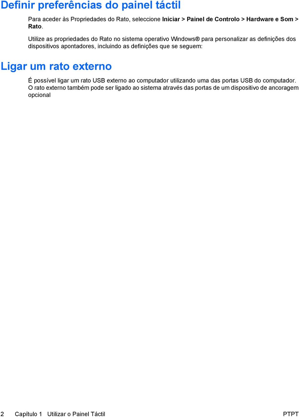 definições que se seguem: Ligar um rato externo É possível ligar um rato USB externo ao computador utilizando uma das portas USB do computador.
