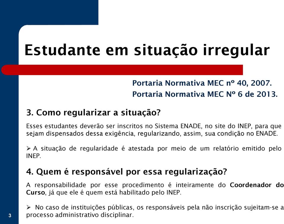 A situação de regularidade é atestada por meio de um relatório emitido pelo INEP. 4. Quem é responsável por essa regularização?