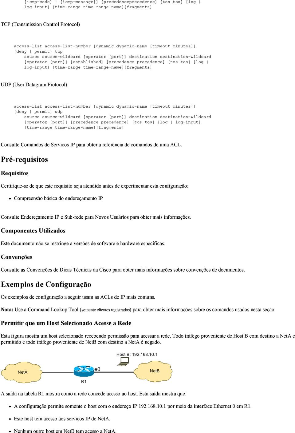 log-input] [time-range time-range-name][fragments] UDP (User Datagram Protocol) access-list access-list-number [dynamic dynamic-name [timeout minutes]] {deny permit} udp source source-wildcard