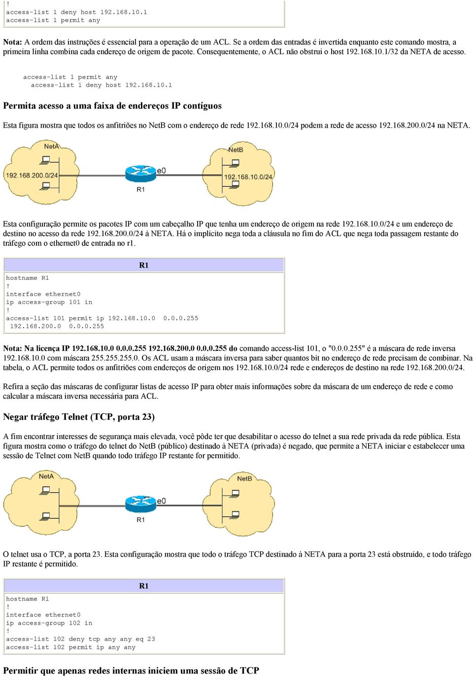 1/32 da NETA de acesso. access-list 1 permit any access-list 1 deny host 192.168.10.