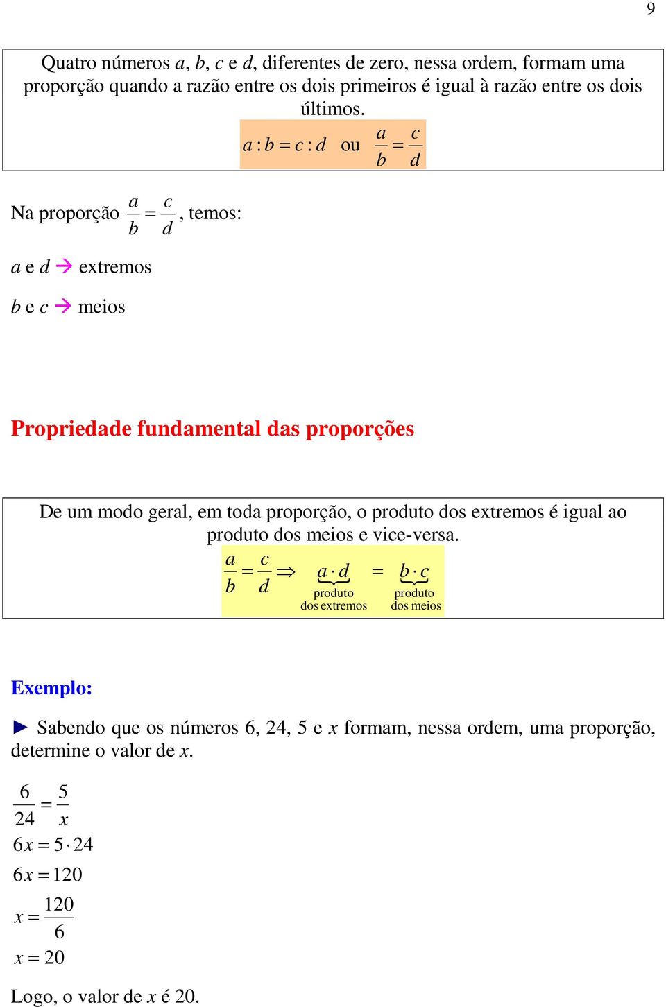 a c a : b c : d ou b d Na proporção a b c d, temos: a e d etremos b e c meios Propriedade fundamental das proporções De um modo geral, em toda