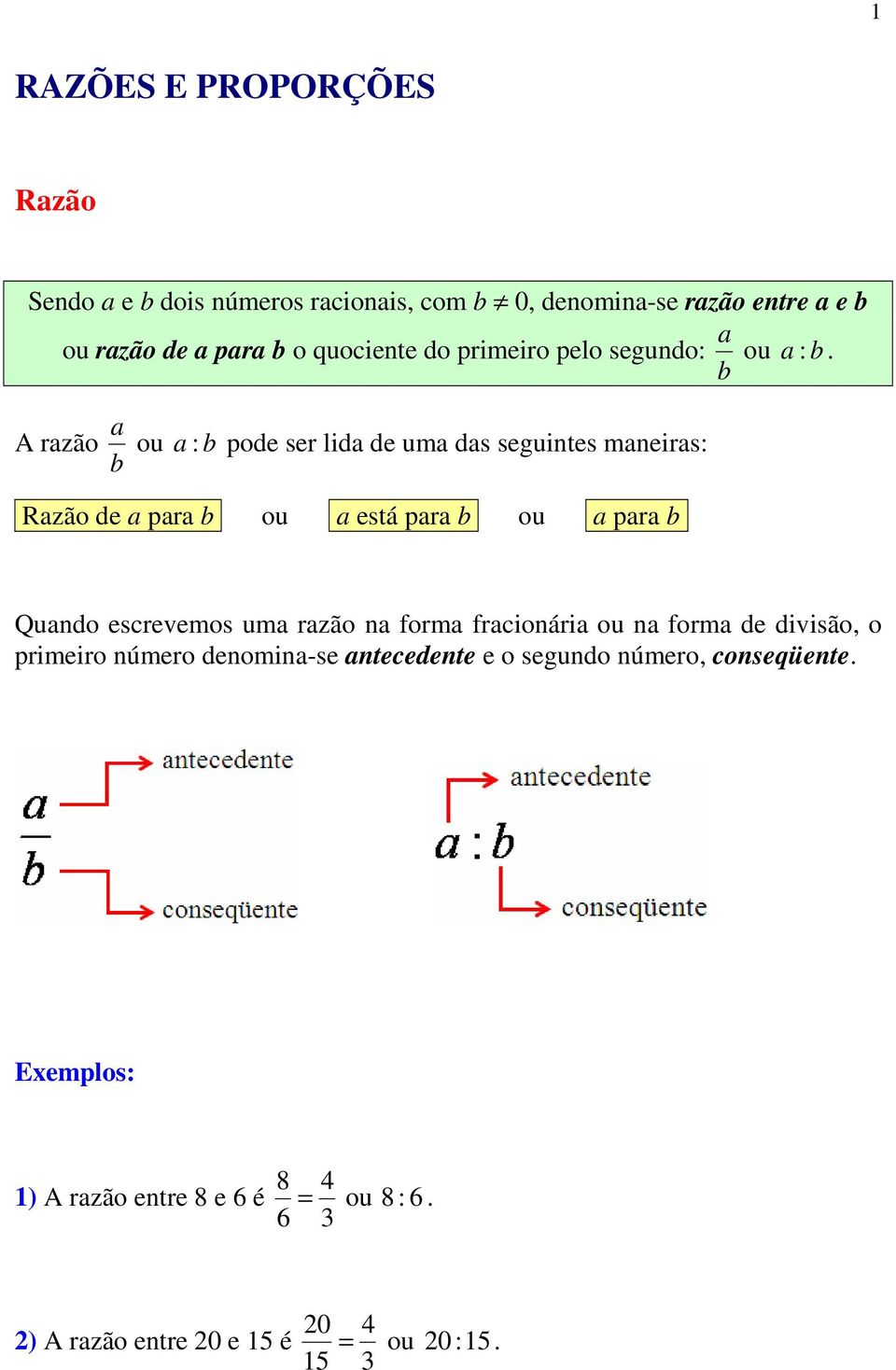 A razão b a ou a : b pode ser lida de uma das seguintes maneiras: Razão de a para b ou a está para b ou a para bb Quando escrevemos