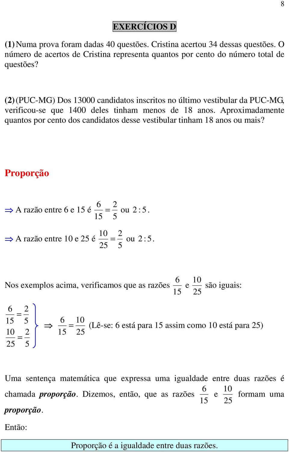 Aproimadamente quantos por cento dos candidatos desse vestibular tinham 18 anos ou mais? Proporção A razão entre 6 e 15 é 6 2 ou 2 : 5. 15 5 A razão entre 10 e 25 é 10 2 ou 2 : 5.