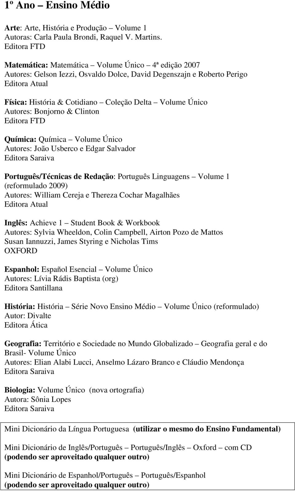 Clinton Química: Química Volume Único Autores: João Usberco e Edgar Salvador Português/Técnicas de Redação: Português Linguagens Volume 1 (reformulado 2009) Autores: William Cereja e Thereza Cochar