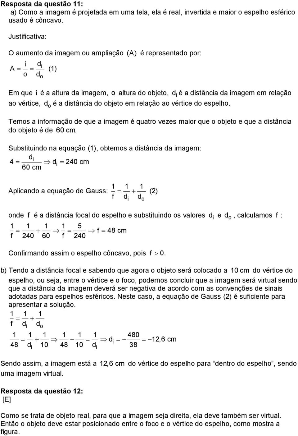 distância do objeto em relação ao vértice do espelho. Temos a informação de que a imagem é quatro vezes maior que o objeto e que a distância do objeto é de 60 cm.