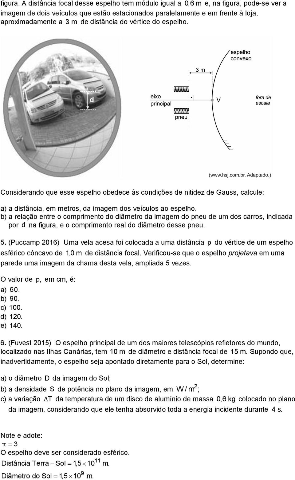 do vértice do espelho. Considerando que esse espelho obedece às condições de nitidez de Gauss, calcule: a) a distância, em metros, da imagem dos veículos ao espelho.