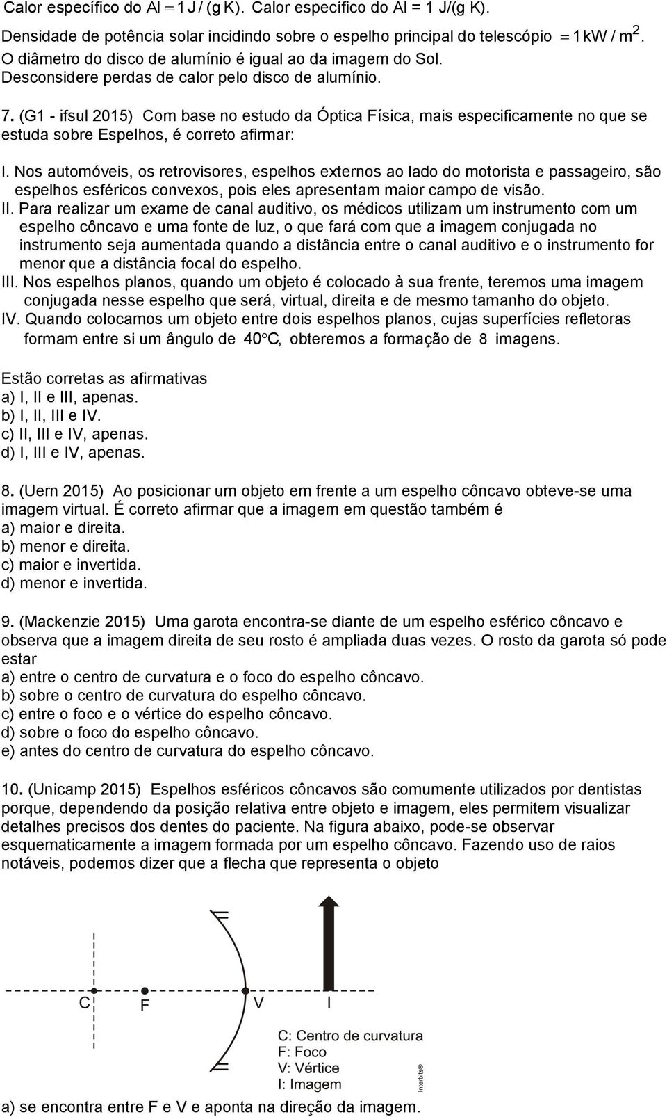 7. (G1 - ifsul 015) Com base no estudo da Óptica Física, mais especificamente no que se estuda sobre Espelhos, é correto afirmar: I.