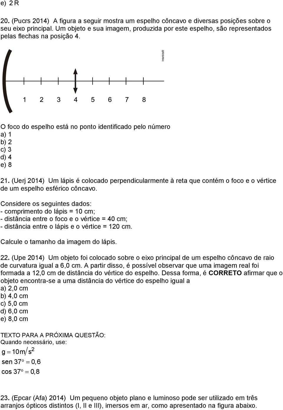 (Uerj 014) Um lápis é colocado perpendicularmente à reta que contém o foco e o vértice de um espelho esférico côncavo.