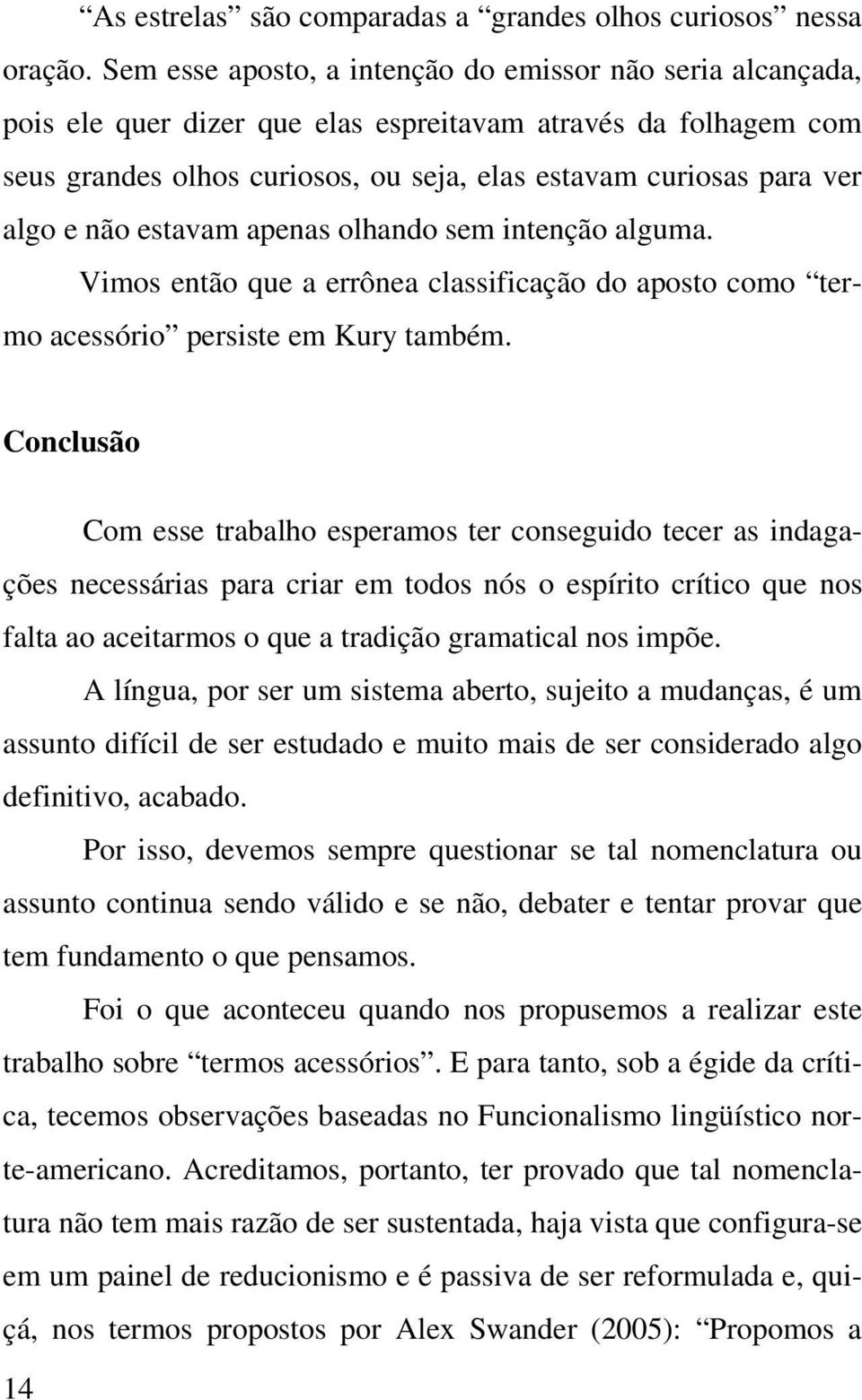 e não estavam apenas olhando sem intenção alguma. Vimos então que a errônea classificação do aposto como termo acessório persiste em Kury também.