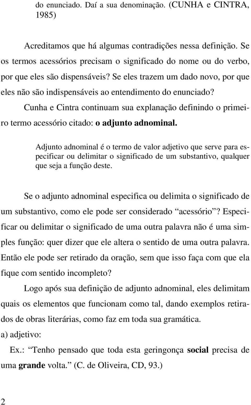 Cunha e Cintra continuam sua explanação definindo o primeiro termo acessório citado: o adjunto adnominal.