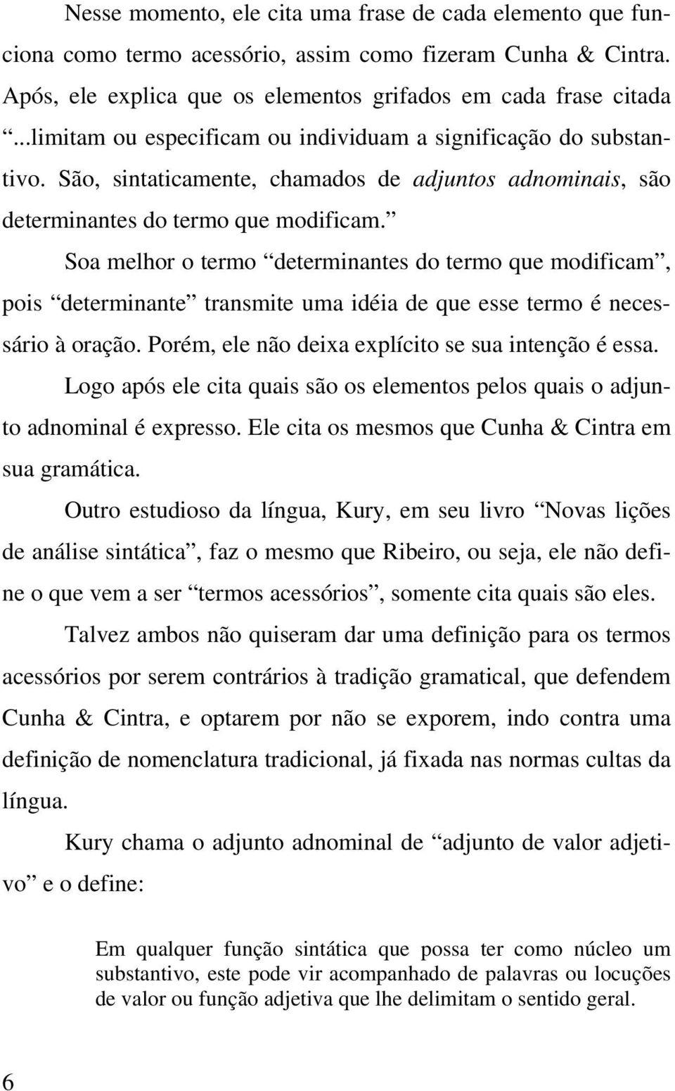 Soa melhor o termo determinantes do termo que modificam, pois determinante transmite uma idéia de que esse termo é necessário à oração. Porém, ele não deixa explícito se sua intenção é essa.