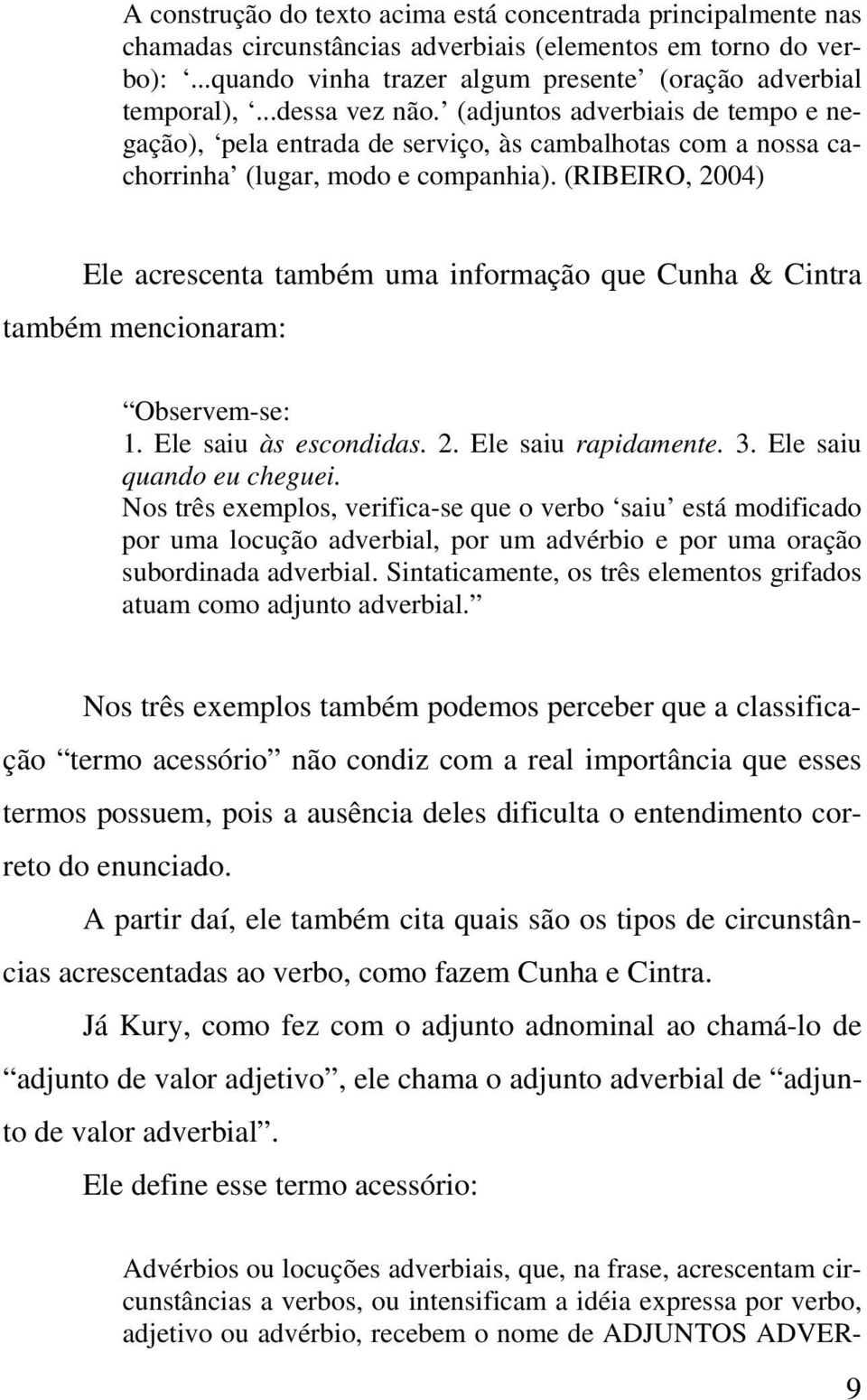 (RIBEIRO, 2004) Ele acrescenta também uma informação que Cunha & Cintra também mencionaram: Observem-se: 1. Ele saiu às escondidas. 2. Ele saiu rapidamente. 3. Ele saiu quando eu cheguei.