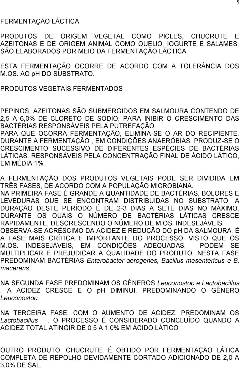 PRODUTOS VEGETAIS FERMENTADOS PEPINOS, AZEITONAS SÃO SUBMERGIDOS EM SALMOURA CONTENDO DE 2,5 A 6,0% DE CLORETO DE SÓDIO, PARA INIBIR O CRESCIMENTO DAS BACTÉRIAS RESPONSÁVEIS PELA PUTREFAÇÃO.