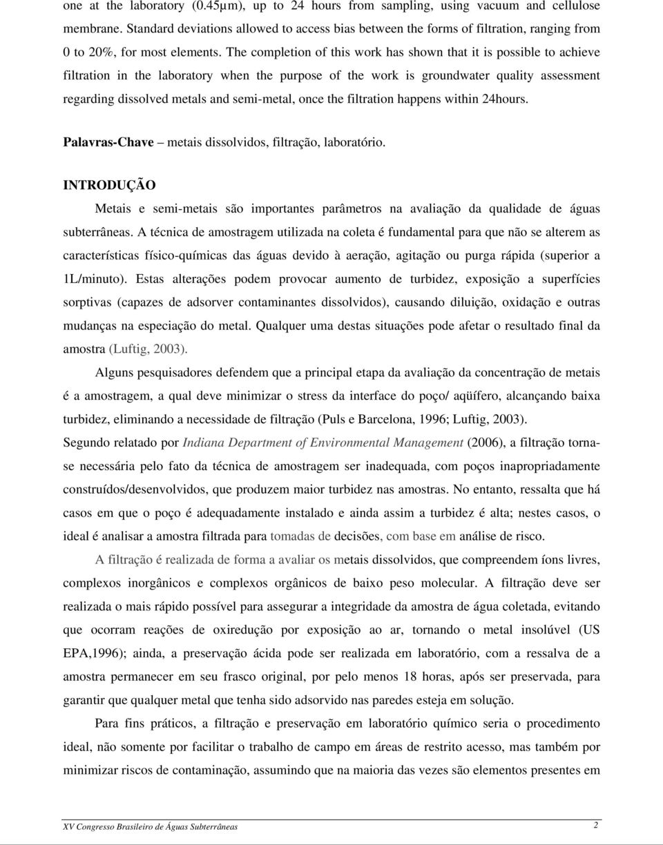 The completion of this work has shown that it is possible to achieve filtration in the laboratory when the purpose of the work is groundwater quality assessment regarding dissolved metals and