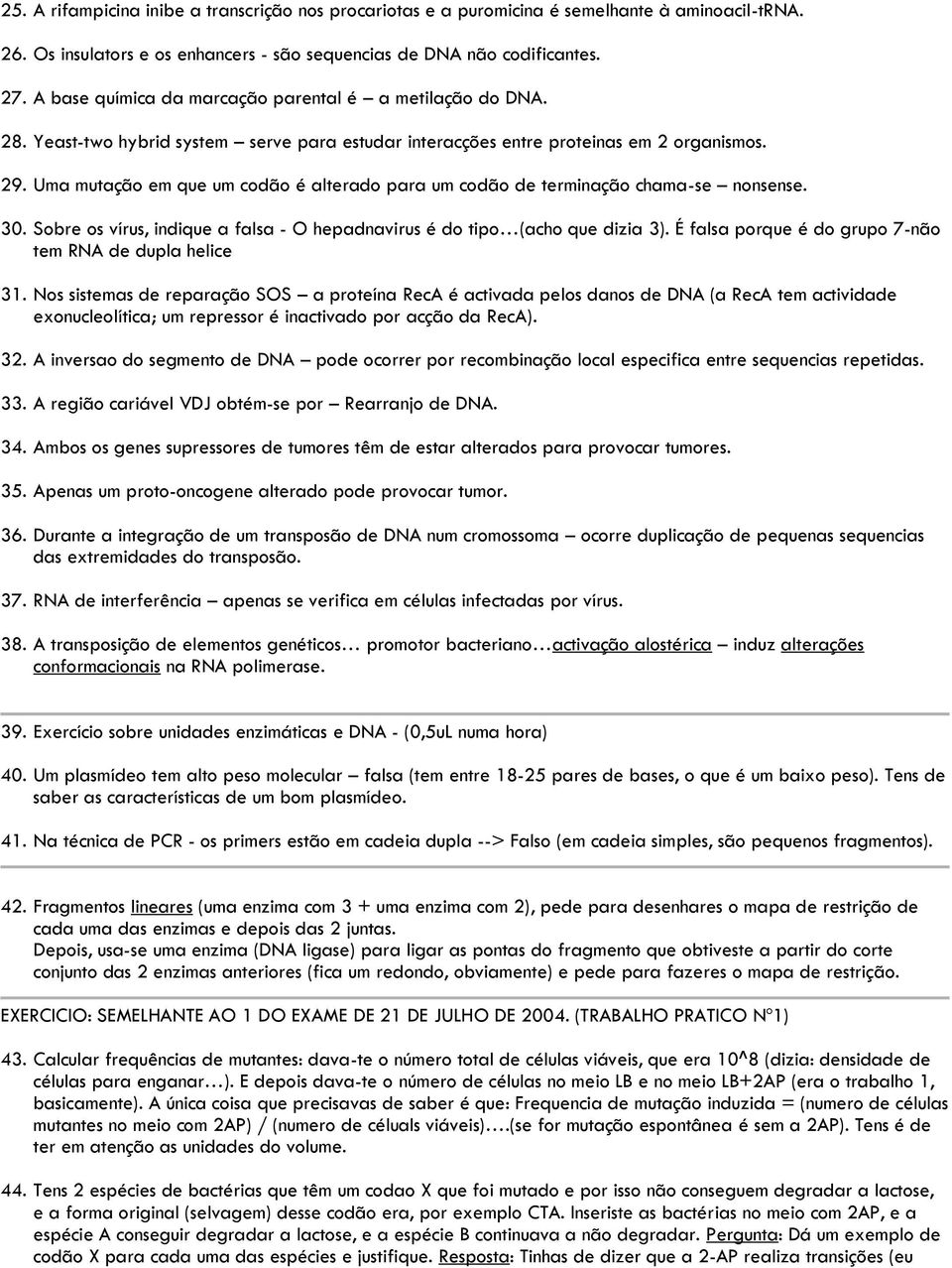 Uma mutação em que um codão é alterado para um codão de terminação chama-se nonsense. 30. Sobre os vírus, indique a falsa - O hepadnavirus é do tipo (acho que dizia 3).