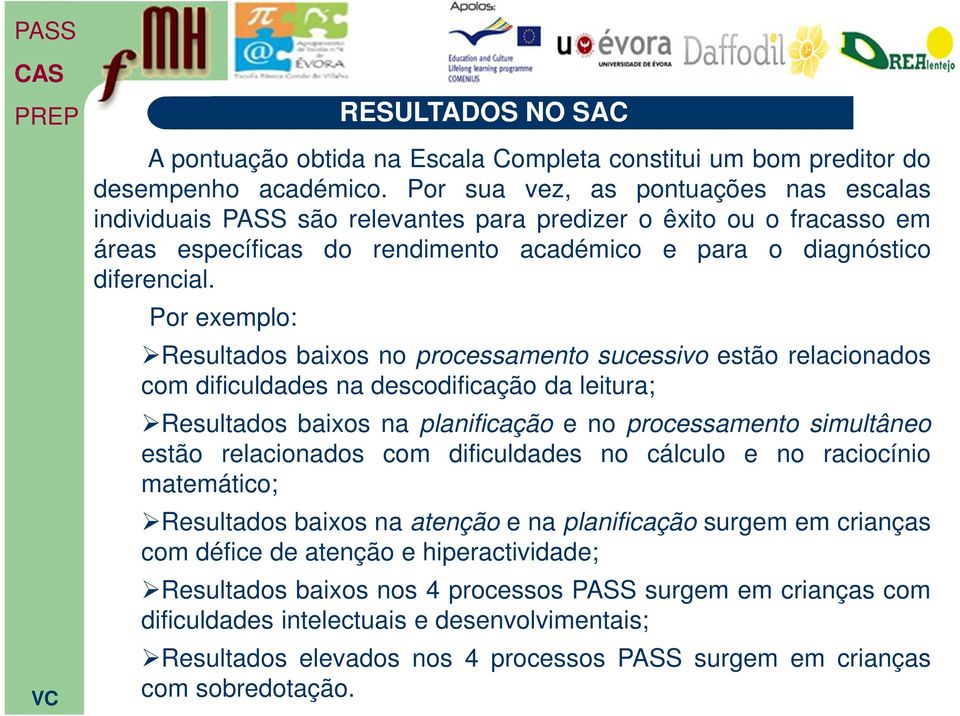 Por exemplo: Resultados baixos no processamento sucessivo estão relacionados com dificuldades na descodificação da leitura; Resultados baixos na planificação e no processamento simultâneo estão