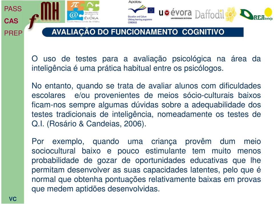 tradicionais de inteligência, nomeadamente os testes de Q.I. (Rosário & Candeias, 2006).