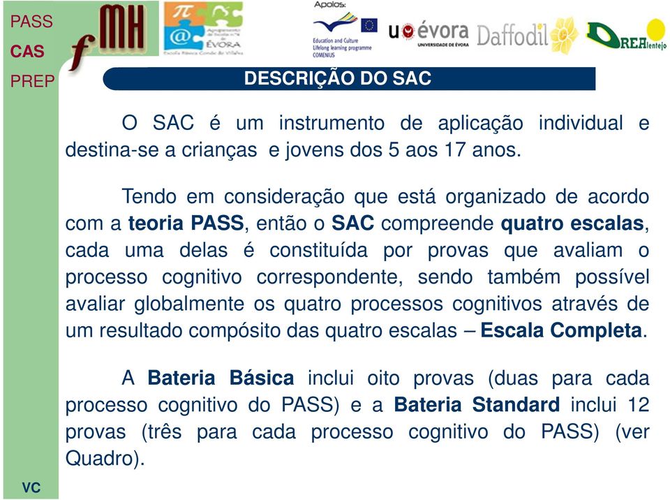 o processo cognitivo correspondente, sendo também possível avaliar globalmente os quatro processos cognitivos através de um resultado compósito das quatro