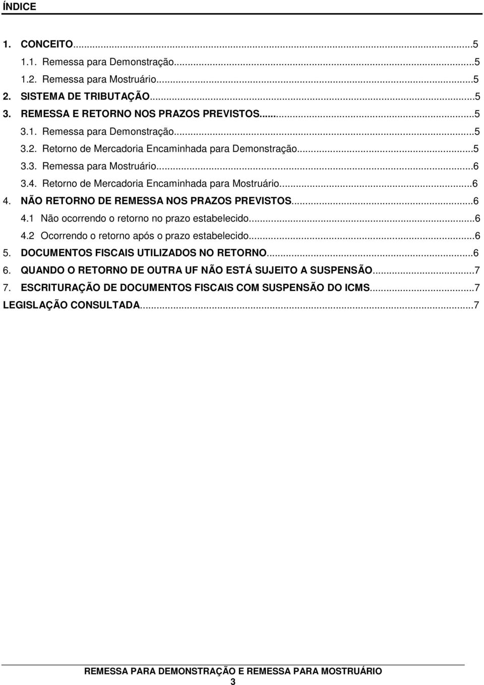 ..6 4.2 Ocorrendo o retorno após o prazo estabelecido...6 5. DOCUMENTOS FISCAIS UTILIZADOS NO RETORNO...6 6. QUANDO O RETORNO DE OUTRA UF NÃO ESTÁ SUJEITO A SUSPENSÃO...7 7.