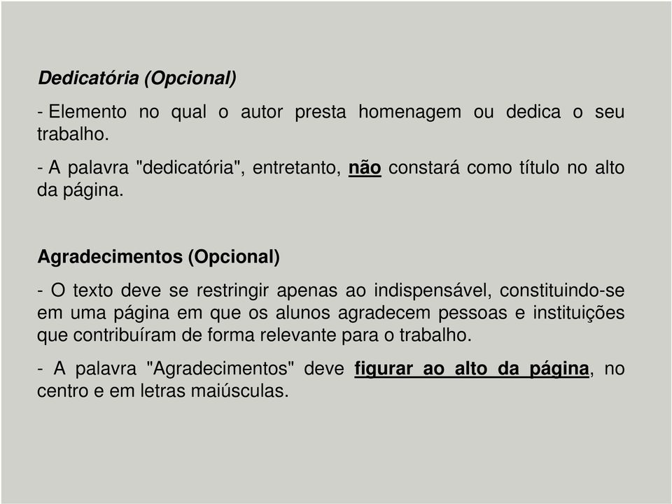 Agradecimentos (Opcional) - O texto deve se restringir apenas ao indispensável, constituindo-se em uma página em que os