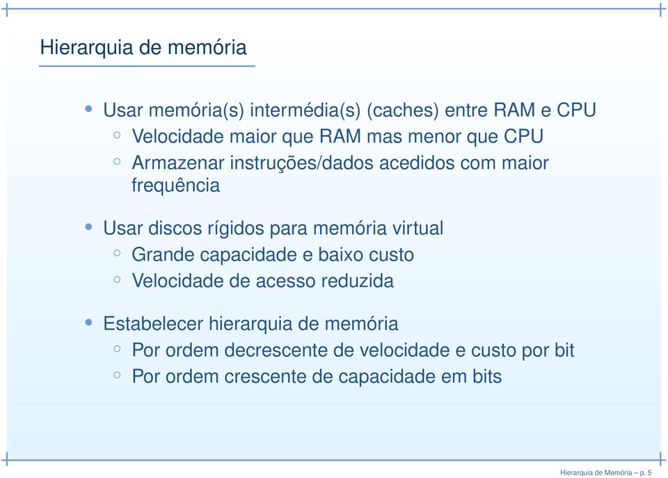 virtual Grande capacidade e baixo custo Velocidade de acesso reduzida Estabelecer hierarquia de memória Por