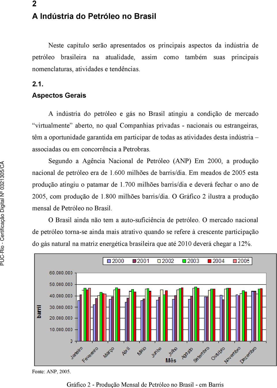 Aspectos Gerais A indústria do petróleo e gás no Brasil atingiu a condição de mercado virtualmente aberto, no qual Companhias privadas - nacionais ou estrangeiras, têm a oportunidade garantida em