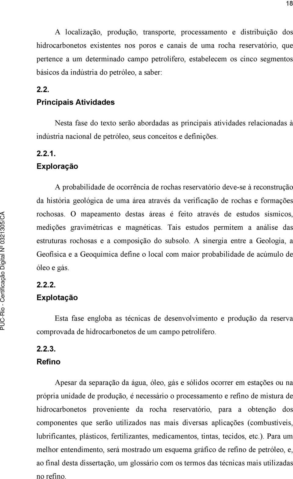 2. Principais Atividades Nesta fase do texto serão abordadas as principais atividades relacionadas à indústria nacional de petróleo, seus conceitos e definições. 2.2.1.