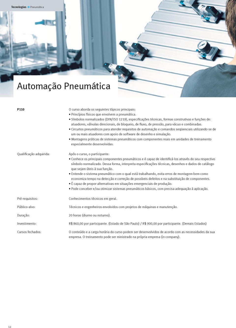 Circuitos pneumáticos para atender requisitos de automação e comandos seqüenciais utilizando-se de um ou mais atuadores com apoio de software de desenho e simulação.