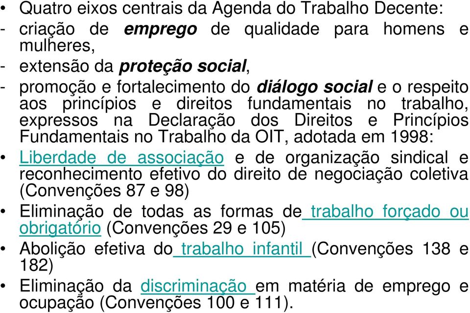 1998: Liberdade de associação e de organização sindical e reconhecimento efetivo do direito de negociação coletiva (Convenções 87 e 98) Eliminação de todas as formas de trabalho