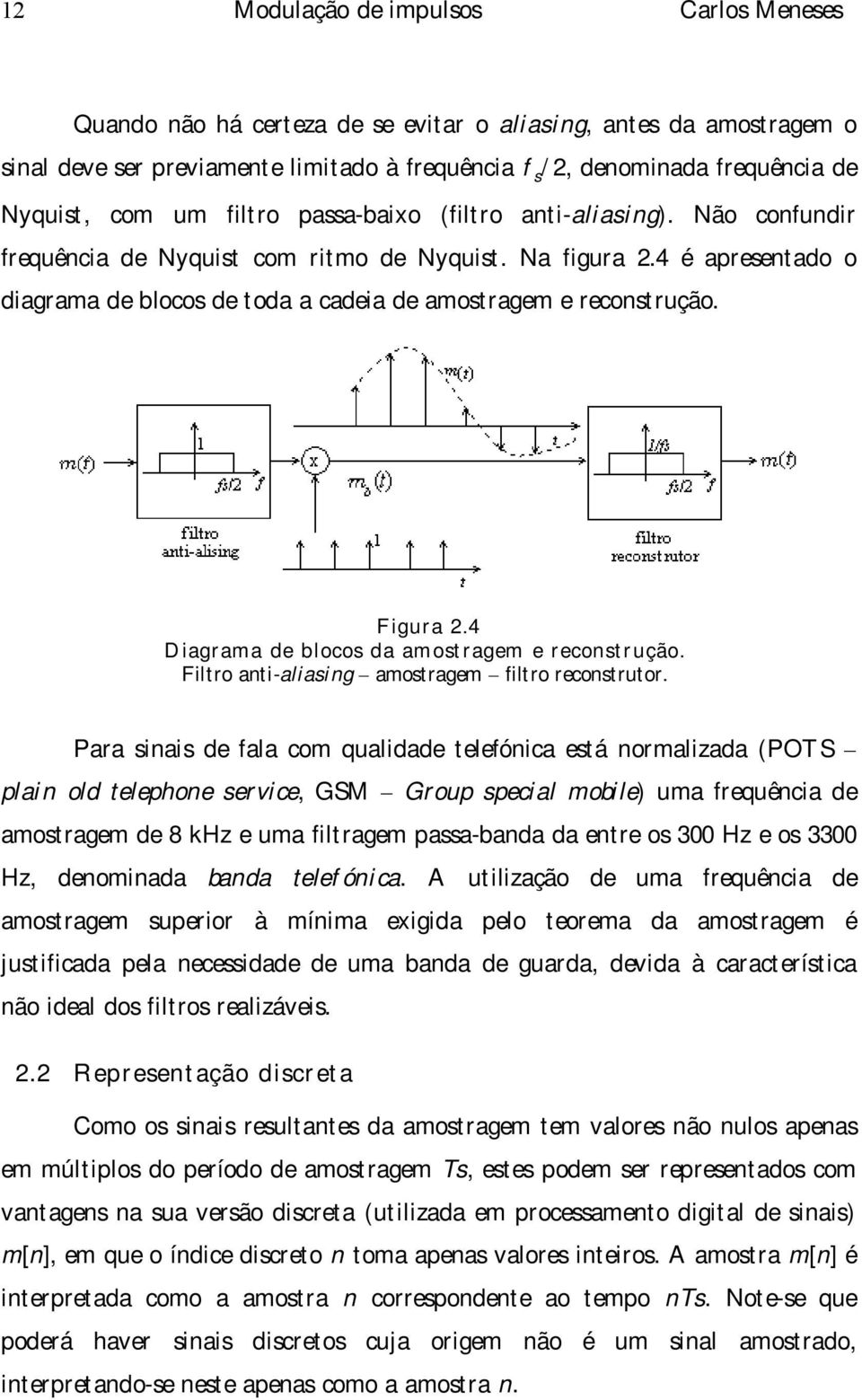 4 é apresentado o diagrama de blocos de toda a cadeia de amostragem e reconstrução. Figura.4 Diagrama de blocos da amostragem e reconstrução. Filtro anti-aliasing amostragem filtro reconstrutor.