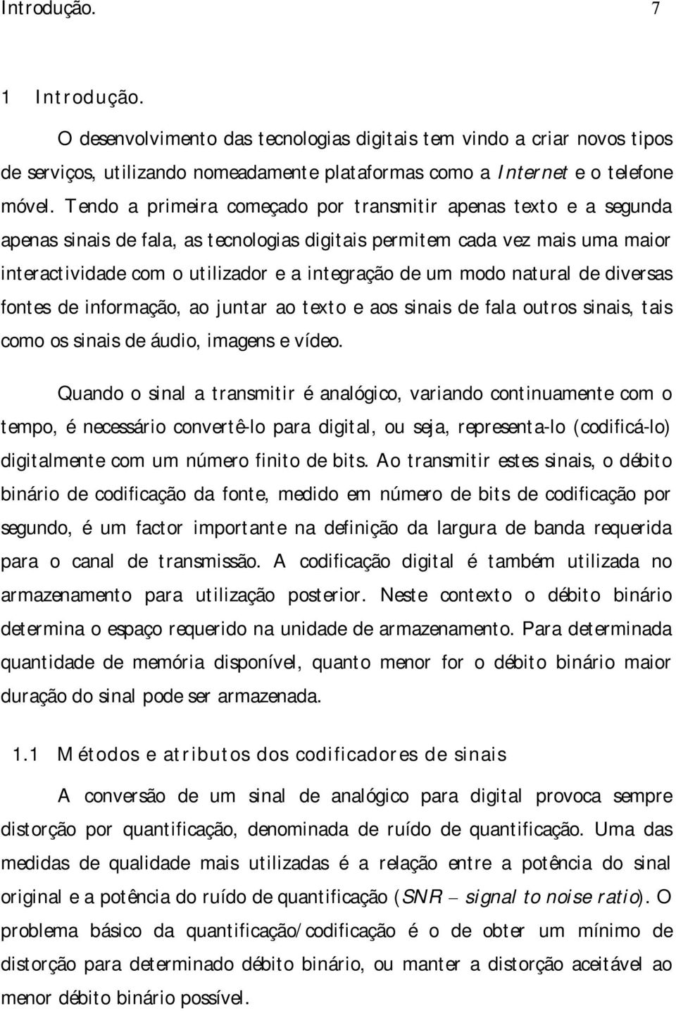 modo natural de diversas fontes de informação, ao juntar ao texto e aos sinais de fala outros sinais, tais como os sinais de áudio, imagens e vídeo.