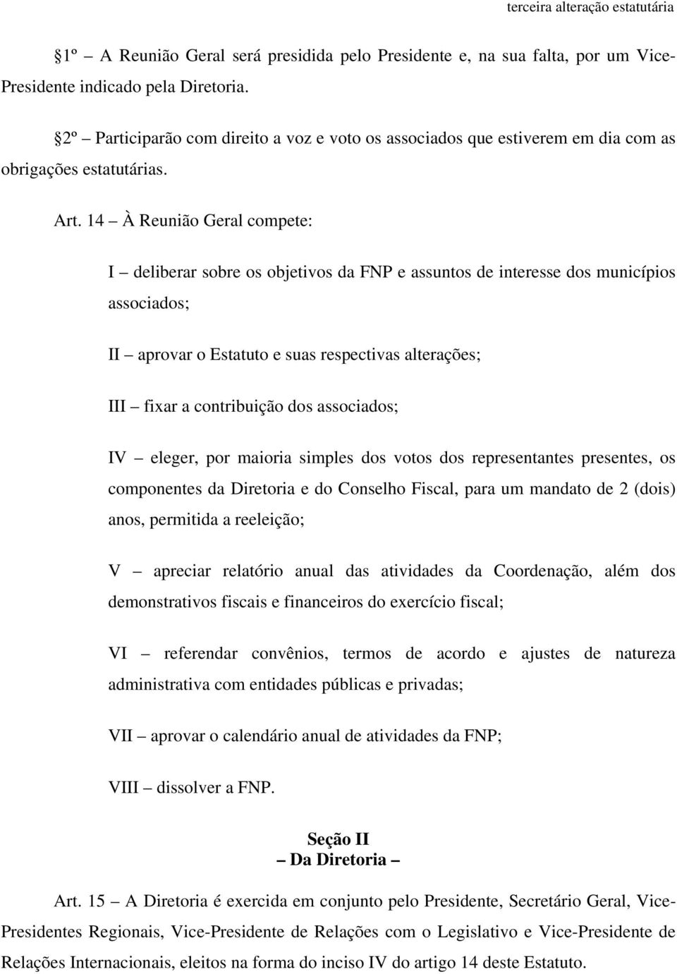 14 À Reunião Geral compete: I deliberar sobre os objetivos da FNP e assuntos de interesse dos municípios associados; II aprovar o Estatuto e suas respectivas alterações; III fixar a contribuição dos