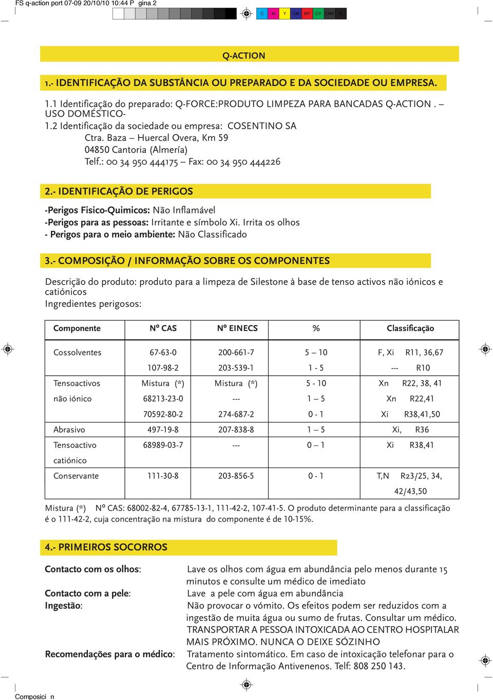 - IDENTIFICAÇÃO DE PERIGOS -Perigos Fisico-Quimicos: Inflamável -Perigos para as pessoas: Irritante e símbolo Xi. Irrita os olhos - Perigos para o meio ambiente: Classificado 3.