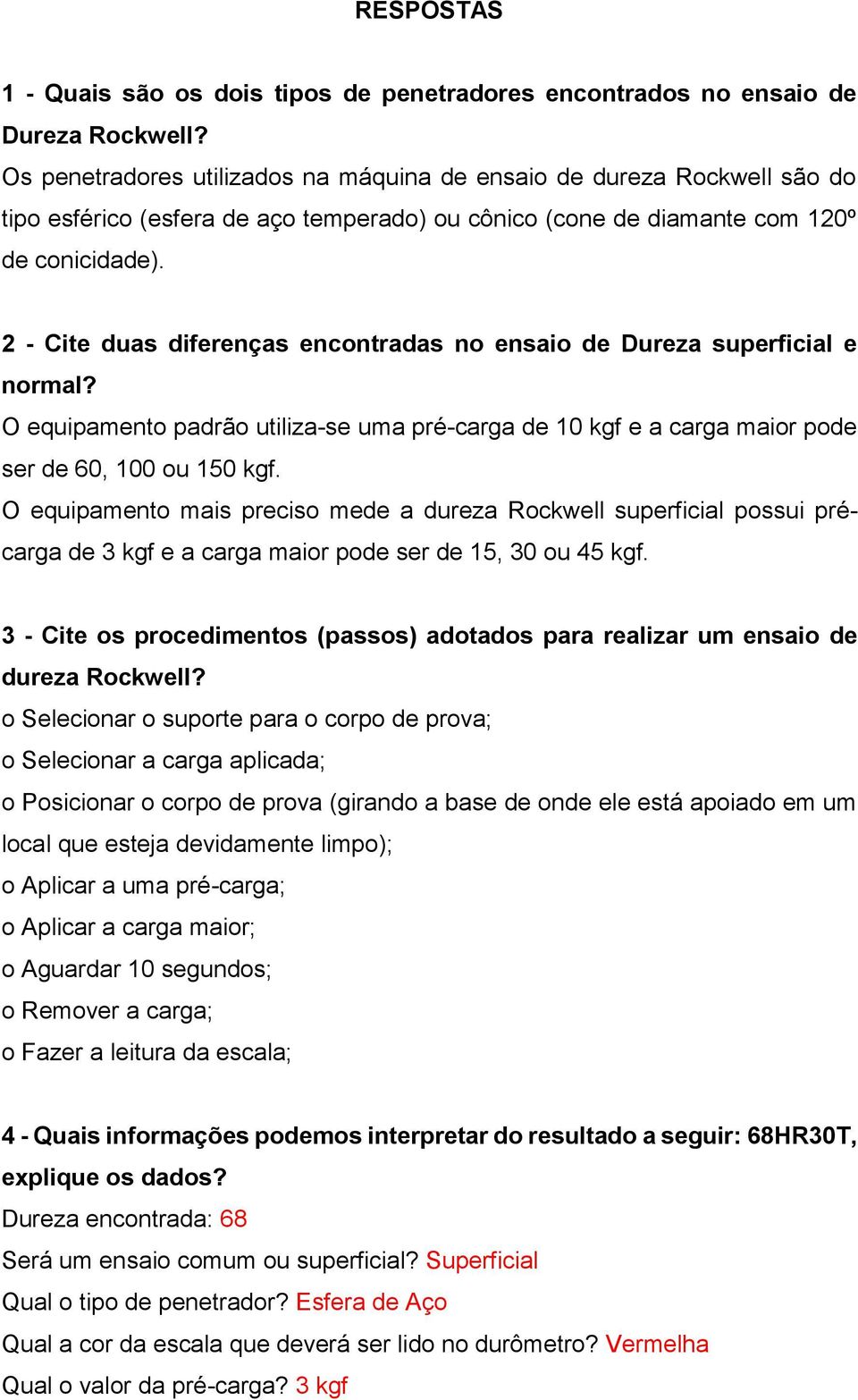 2 - Cite duas diferenças encontradas no ensaio de Dureza superficial e normal? O equipamento padrão utiliza-se uma pré-carga de 10 kgf e a carga maior pode ser de 60, 100 ou 150 kgf.