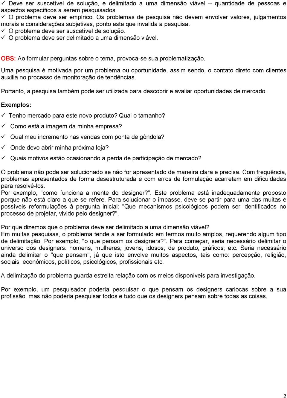 O problema deve ser delimitado a uma dimensão viável. OBS: Ao formular perguntas sobre o tema, provoca-se sua problematização.