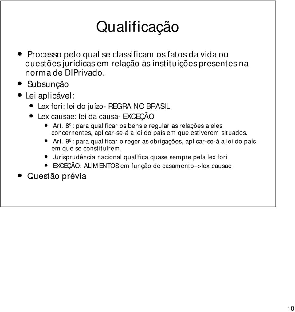 8º: para qualificar os bens e regular as relações a eles concernentes, aplicar-se-á a lei do país em que estiverem situados. Art.