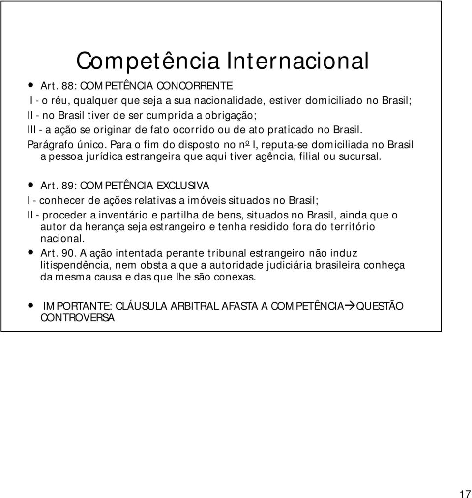 ocorrido ou de ato praticado no Brasil. Parágrafo único. Para o fim do disposto no n o I, reputa-se domiciliada no Brasil a pessoa jurídica estrangeira que aqui tiver agência, filial ou sucursal. Art.