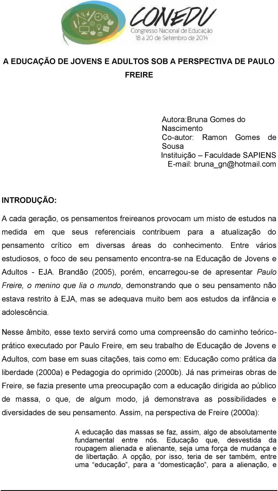 conhecimento. Entre vários estudiosos, o foco de seu pensamento encontra-se na Educação de Jovens e Adultos - EJA.