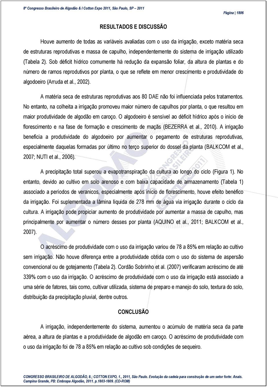 Sob déficit hídrico comumente há redução da expansão foliar, da altura de plantas e do número de ramos reprodutivos por planta, o que se reflete em menor crescimento e produtividade do algodoeiro