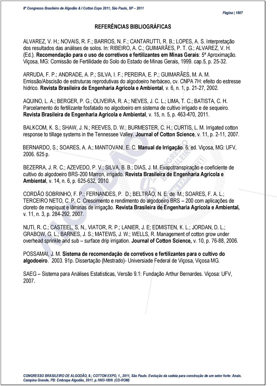 5, p. 25-32. ARRUDA, F. P.; ANDRADE, A. P.; SILVA, I. F.; PEREIRA, E. P.; GUIMARÃES, M. A. M. Emissão/Abscisão de estruturas reprodutivas do algodoeiro herbáceo, cv.
