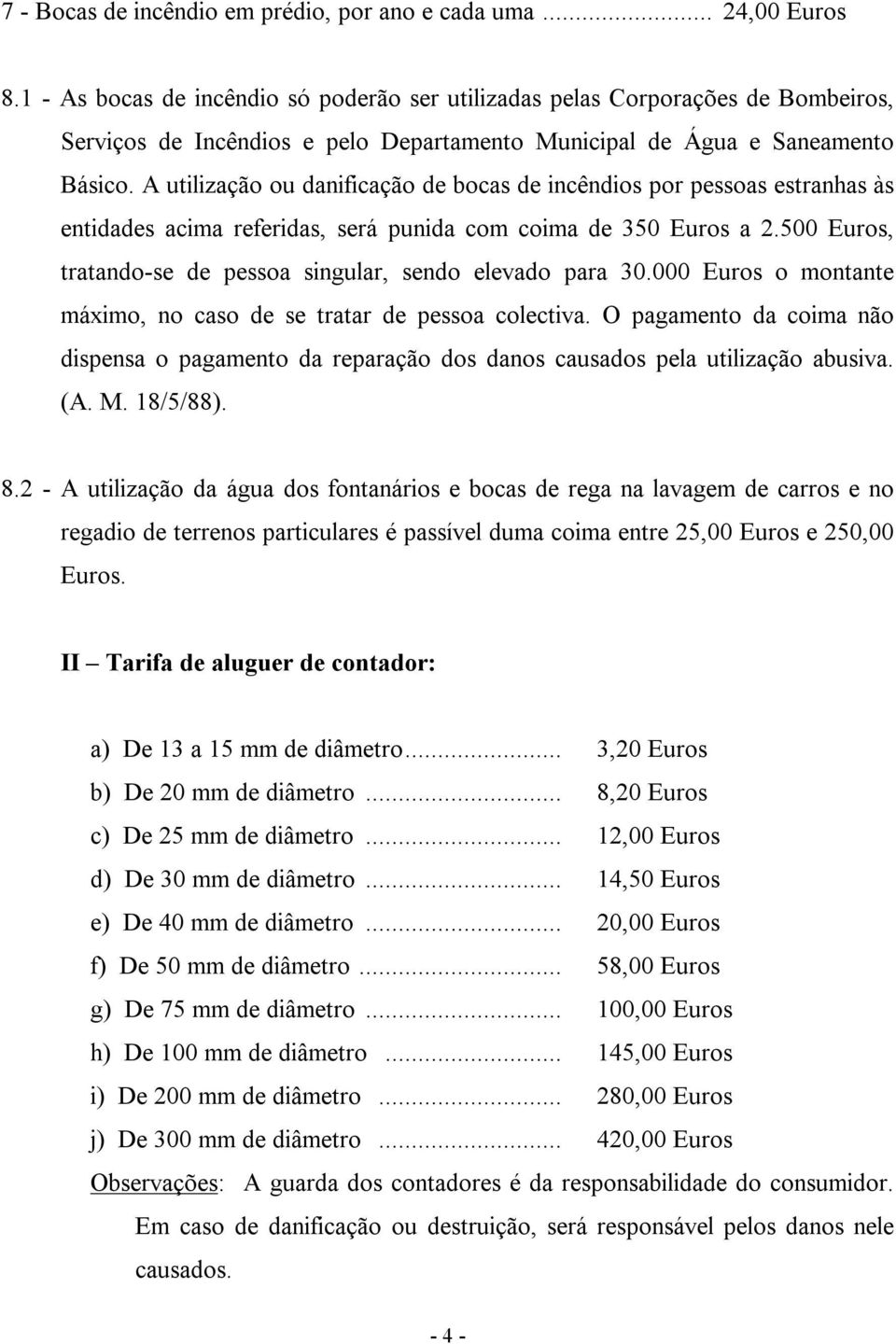 A utilização ou danificação de bocas de incêndios por pessoas estranhas às entidades acima referidas, será punida com coima de 350 Euros a 2.