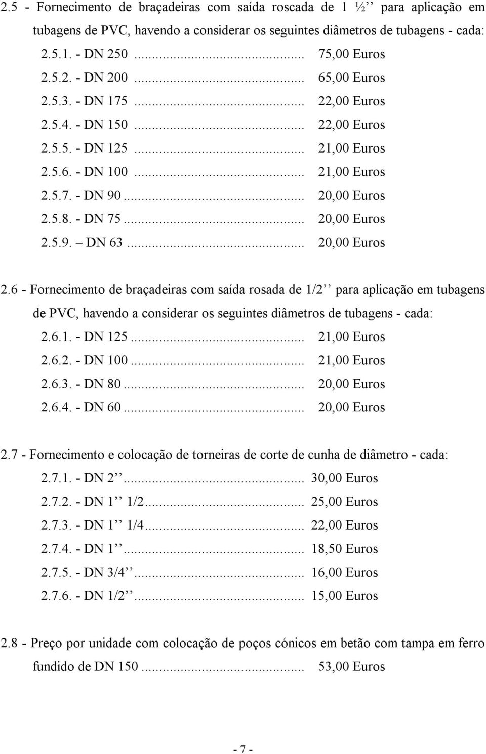 .. 20,00 Euros 2.6 - Fornecimento de braçadeiras com saída rosada de 1/2 para aplicação em tubagens de PVC, havendo a considerar os seguintes diâmetros de tubagens - cada: 2.6.1. - DN 125.