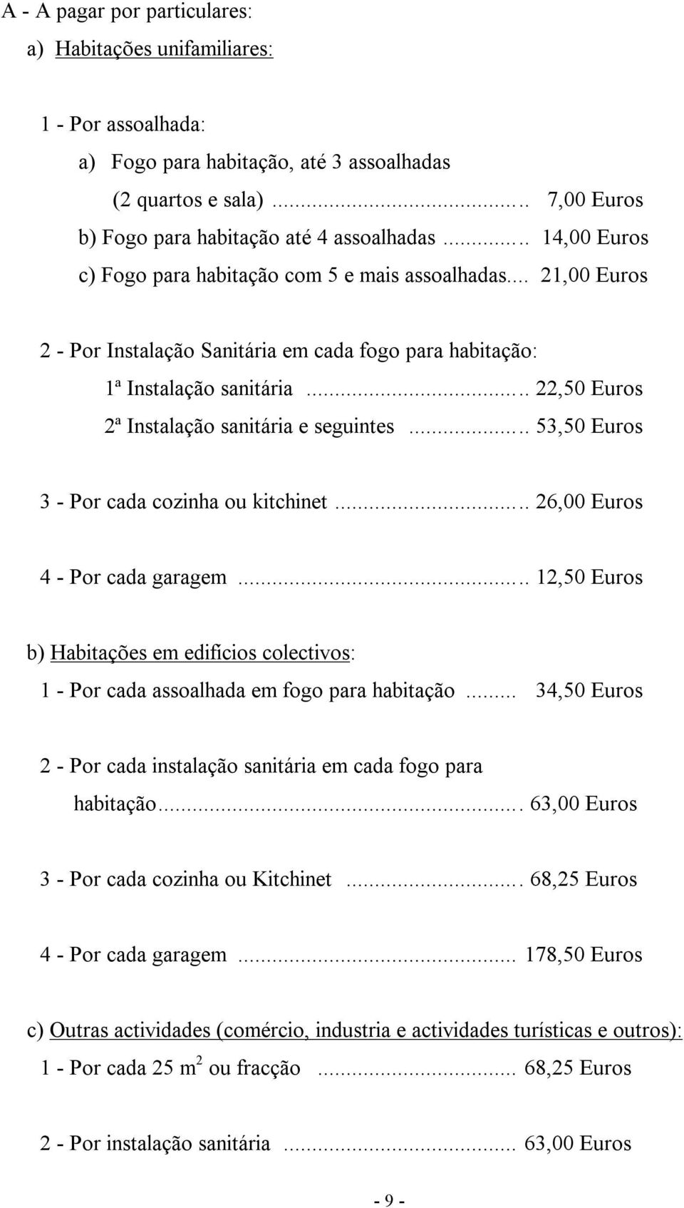 .. 22,50 Euros 2ª Instalação sanitária e seguintes... 53,50 Euros 3 - Por cada cozinha ou kitchinet... 26,00 Euros 4 - Por cada garagem.