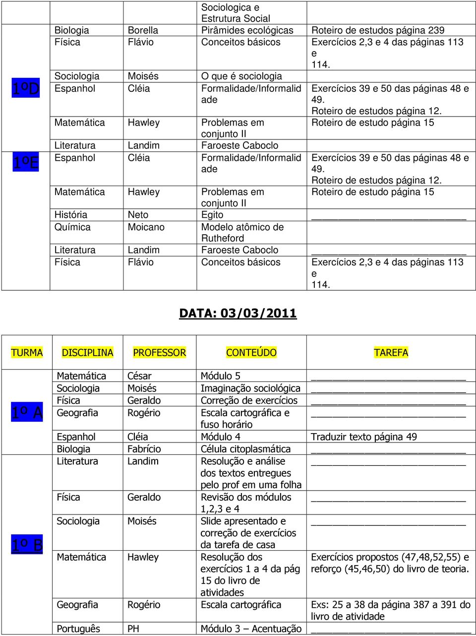 Exercícios 39 e 50 das páginas 48 e 49. Roteiro de estudos página 12.