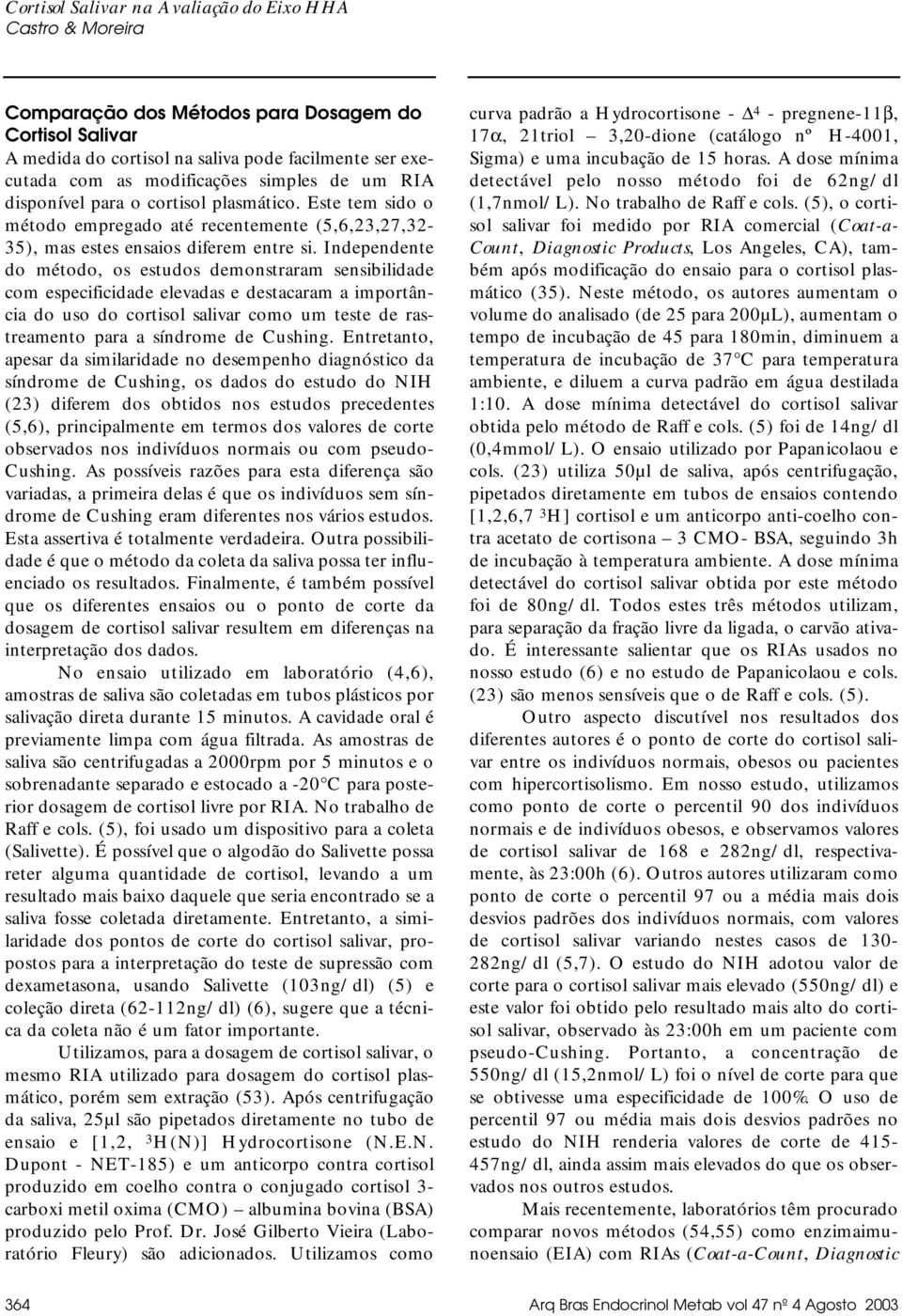 Independente do método, os estudos demonstraram sensibilidade com especificidade elevadas e destacaram a importância do uso do cortisol salivar como um teste de rastreamento para a síndrome de