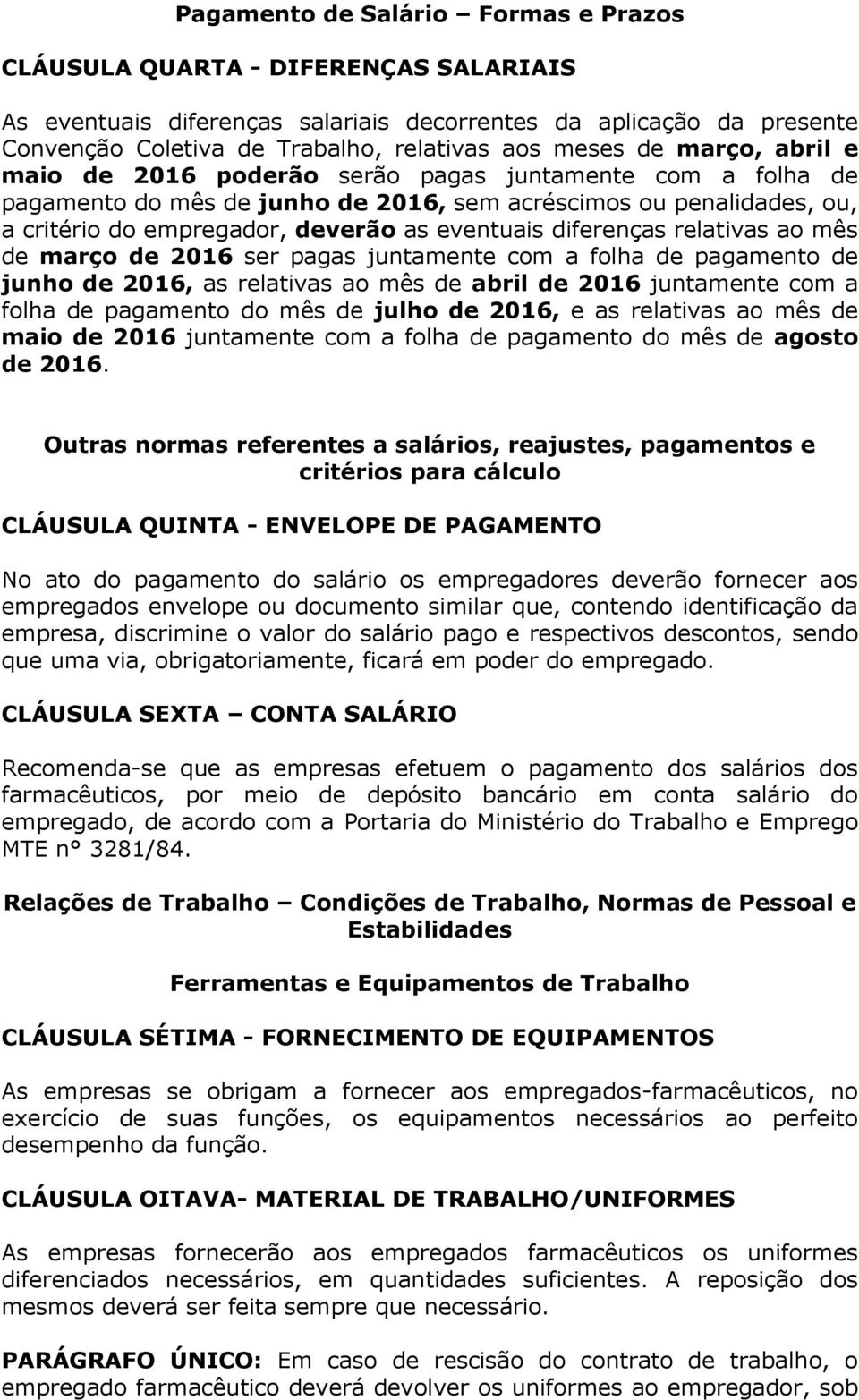 diferenças relativas ao mês de março de 2016 ser pagas juntamente com a folha de pagamento de junho de 2016, as relativas ao mês de abril de 2016 juntamente com a folha de pagamento do mês de julho